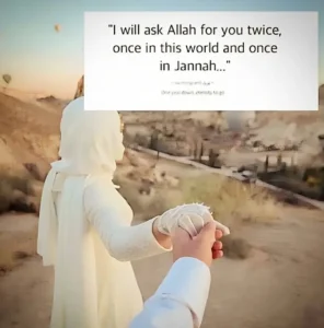 I will ask Allah for you twice, Once in this world and once in Jannah