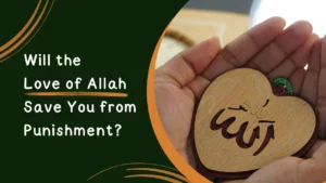 Will the Love of Allah Save You from Punishment?