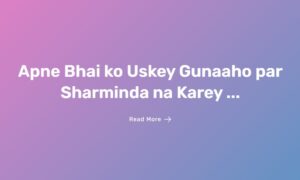 Apne Bhai ko Uskey Gunaaho par Sharminda na Karey ...