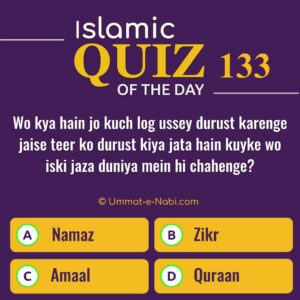Islamic Quiz 133 : Wo kya hain jo kuch log ussey durust karenge jaise teer ko durust kiya jata hain kuyke wo iski jaza duniya mein hi chahenge?