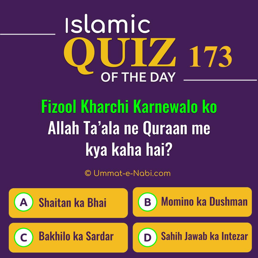 Islamic Quiz 173 : Fizool Kharchi Karnewalo ko Allah Ta’ala Ne Quraan me kya kaha hai?