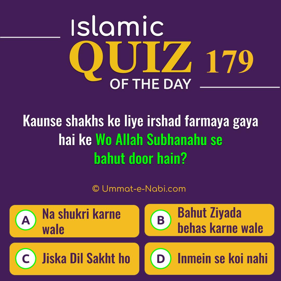 Islamic Quiz 179 : Kaunse shakhs ke liye irshad farmaya gaya hai ke wo Allah Subhanahu se bahut door hain?