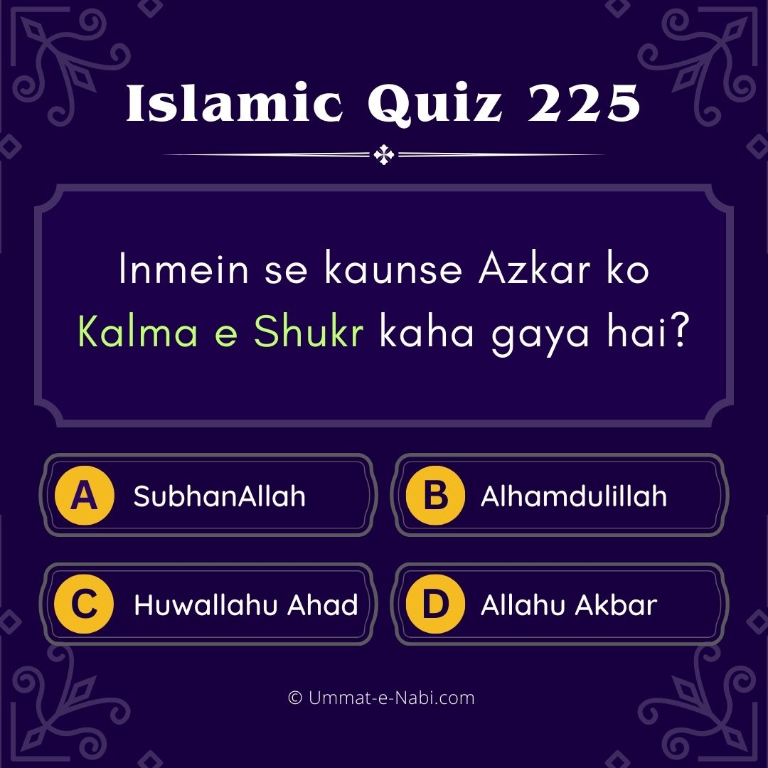 Islamic Quiz 225 : Inmein se kaunse Azkar ko Kalma e Shukr kaha gaya hai?