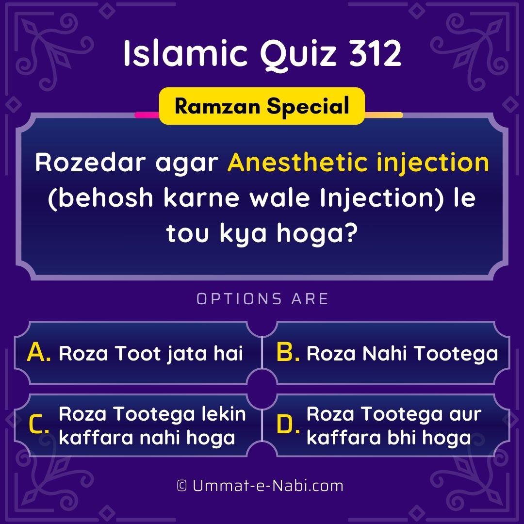 Islamic Quiz 312 : Rozedar agar Anesthetic injection (behosh karne wale Injection) le tou kya hoga?