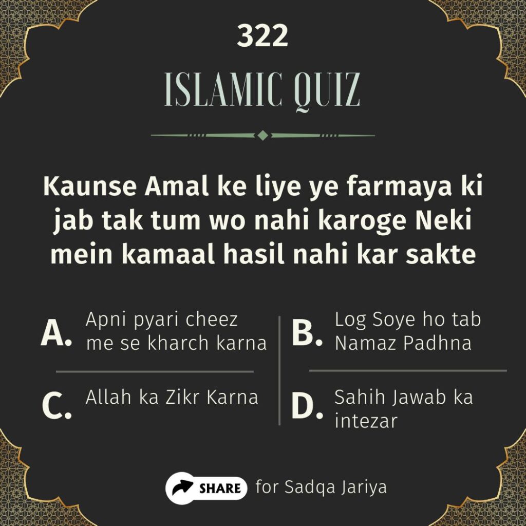 Islamic Quiz 322 : Kaunse Amal ke liye ye farmaya ki jab tak tum wo nahi karoge Neki mein kamaal hasil nahi kar sakte