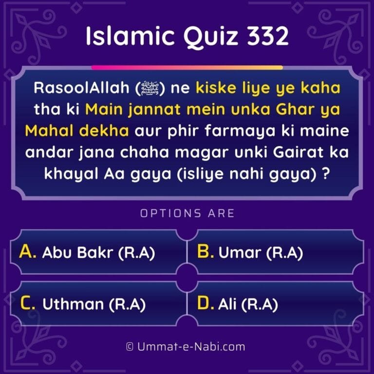 Islamic Quiz 332 : RasoolAllah (ﷺ) ne kiske liye ye kaha tha ki Main jannat mein unka Ghar ya Mahal dekha aur phir farmaya ki maine andar jana chaha magar unki Gairat ka khayal Aa gaya (isliye nahi gaya) ?